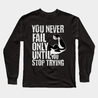 you never fail only until you stop trying Long Sleeve T-Shirt